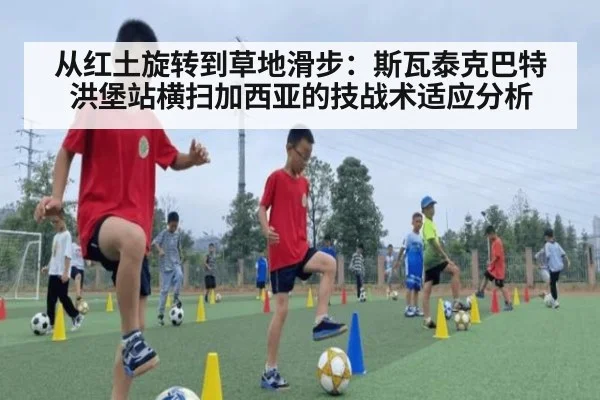 从红土旋转到草地滑步：斯瓦泰克巴特洪堡站横扫加西亚的技战术适应分析